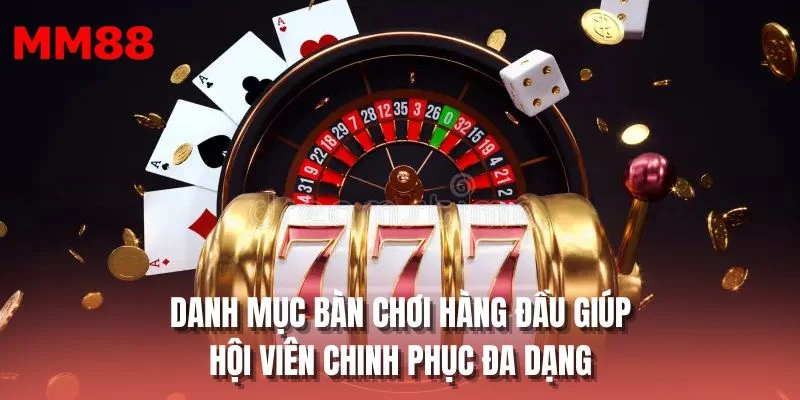 Danh mục bàn chơi hàng đầu giúp hội viên chinh phục đa dạng
