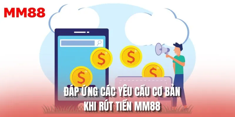Đáp ứng các yêu cầu cơ bản khi rút tiền MM88