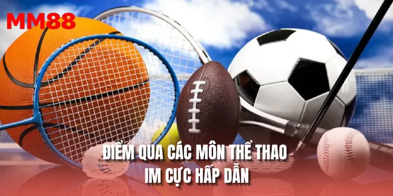 Điểm qua các môn thể thao IM cực hấp dẫn