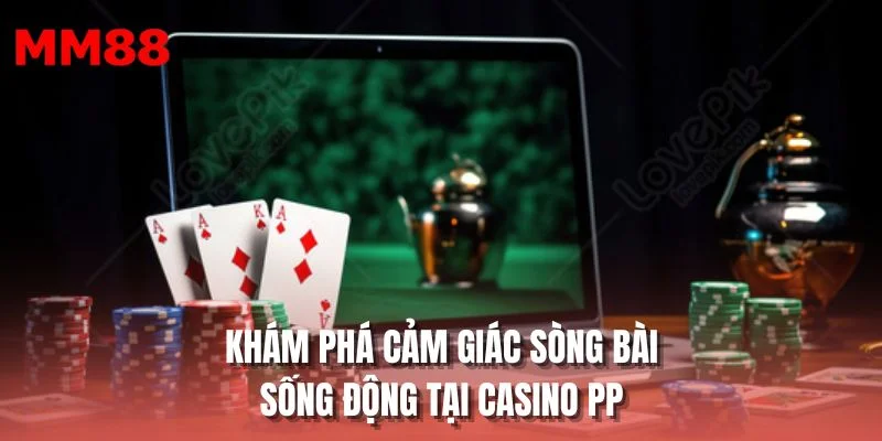 Khám phá cảm giác sòng bài sống động tại Casino PP