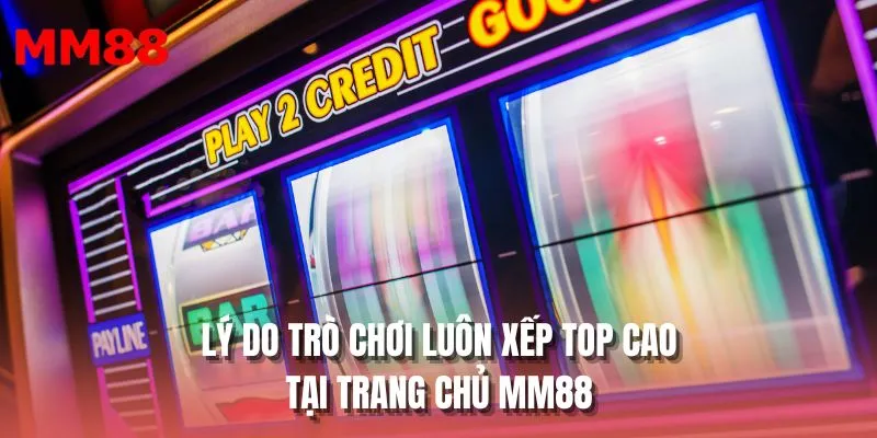 Lý do trò chơi luôn xếp top cao tại trang chủ MM88