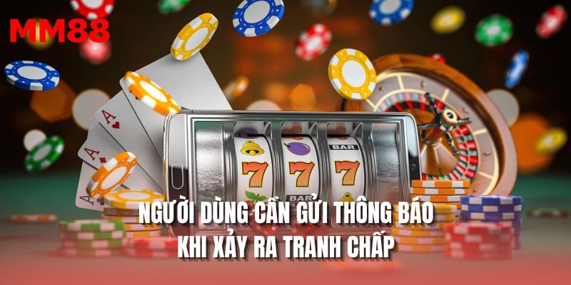 Người dùng cần gửi thông báo khi xảy ra tranh chấp