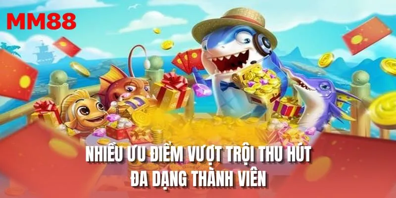 Nhiều ưu điểm vượt trội thu hút đa dạng thành viên