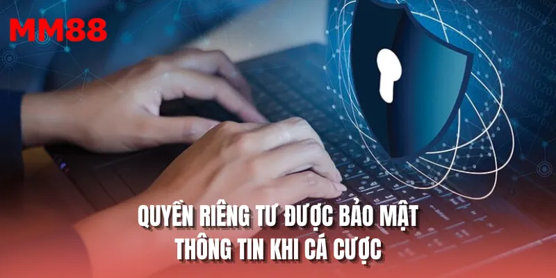Quyền riêng tư được bảo mật thông tin khi cá cược