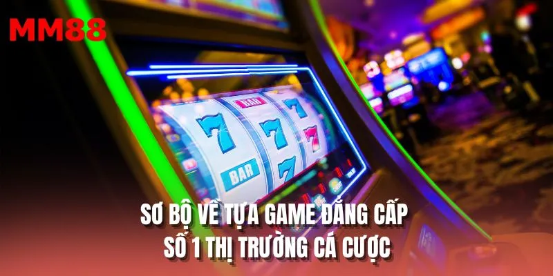 Sơ bộ về tựa game đẳng cấp số 1 thị trường cá cược