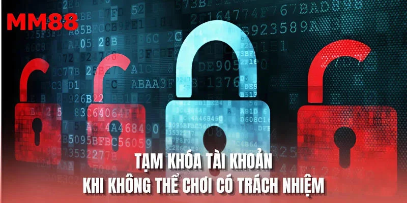 Tạm khóa tài khoản khi không thể chơi có trách nhiệm