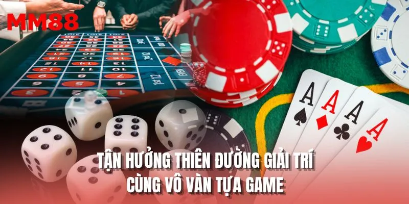 Tận hưởng thiên đường giải trí cùng vô vàn tựa game