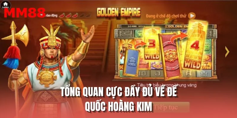 Tổng quan cực đầy đủ về đế quốc hoàng kim