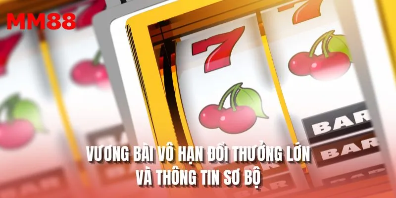 Vương bài vô hạn đổi thưởng lớn và thông tin sơ bộ